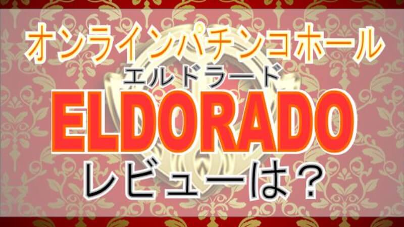 オンラインパチンコEL DORADO（エルドラード）はどんなレビューがある？